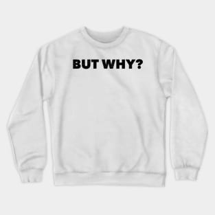 But Why? Crewneck Sweatshirt